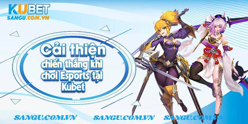 Cải thiện chiến thắng khi chơi Esports tại Kubet