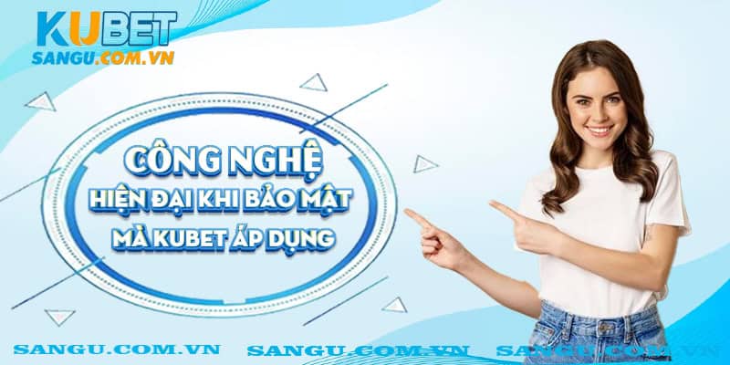 Công nghệ hiện đại khi bảo mật mà Kubet áp dụng