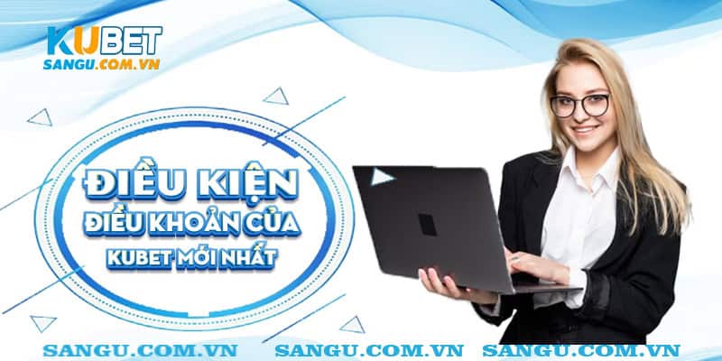 Điều kiện điều khoản của Kubet mới nhất