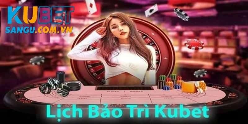 Kubet bảo trì sẽ thông báo cho người chơi. 