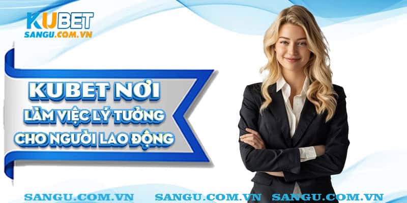 Kubet nơi làm việc lý tưởng