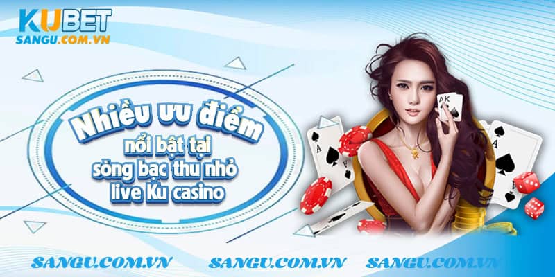 Nhiều ưu điểm nổi bật tại sòng bạc thu nhỏ live casino