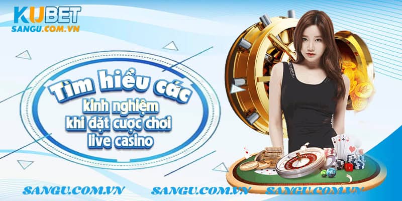 Tìm hiểu các kinh nghiệm khi đặt cược chơi live casino